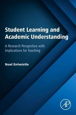 Student Learning and Academic Understanding: A Research Perspective with Implications for Teaching by Entwistle, Noel