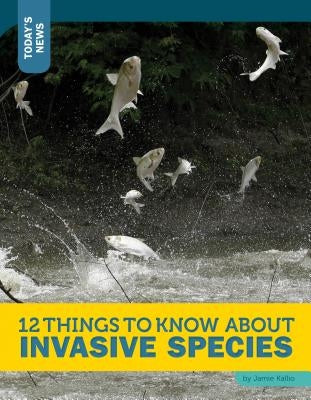 12 Things to Know about Invasive Species by Kallio, Jamie