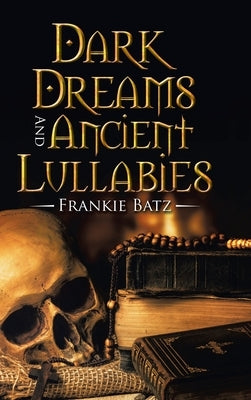 Dark Dreams and Ancient Lullabies by Batz, Frankie
