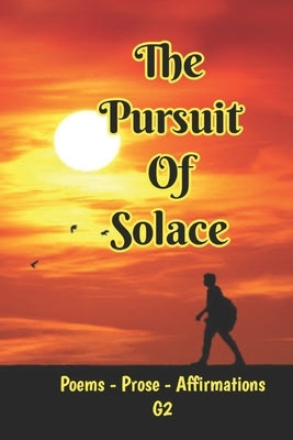 The Pursuit of Solace: Poems - Prose - Affirmations by G2 by *, G2