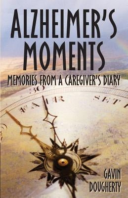 Alzheimer's Moments: Memories from a Caregiver's Diary by Dougherty, Gavin