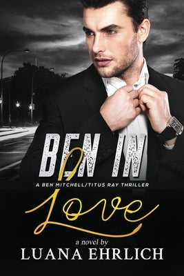 Ben in Love: A Ben Mitchell/Titus Ray Thriller by Ehrlich, Luana
