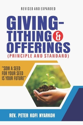 Giving -Tithing and Offerings: Principles and Standards of Giving-Tithings and Offerings by Nyarkoh, Kofi Peter