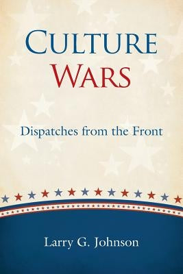 Culture Wars: Dispatches from the Front by Johnson, Larry G.