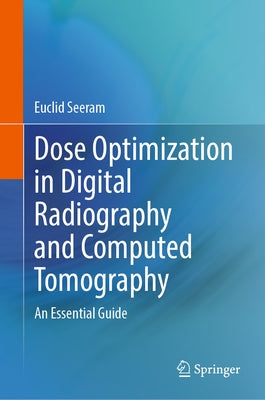 Dose Optimization in Digital Radiography and Computed Tomography: An Essential Guide by Seeram, Euclid