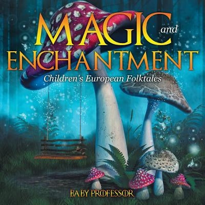 Magic and Enchantment Children's European Folktales by Baby Professor