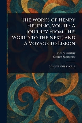 The Works of Henry Fielding, Vol. 11 / A Journey From This World to the Next; and A Voyage to Lisbon by Fielding, Henry