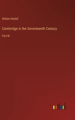 Cambridge in the Seventeenth Century: Part III by Bedell, William