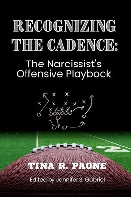 Recognize the Cadence - The Narcissist's Offensive Playbook by Paone, Tina R.