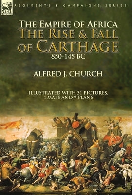 The Empire of Africa: the Rise and Fall of Carthage, 850-145 BC by Church, Alfred J.