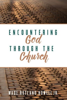 Encountering God Through the Church by Howell, Wade Rutland