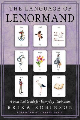 The Language of Lenormand: A Practical Guide for Everyday Divination by Robinson, Erika