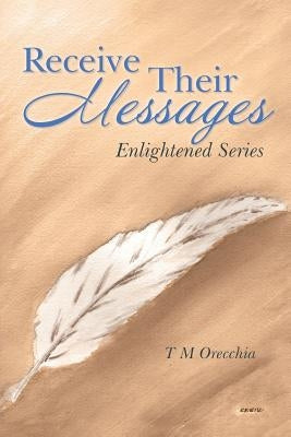 Receive Their Messages: Enlightened Series by Orecchia, T. M.