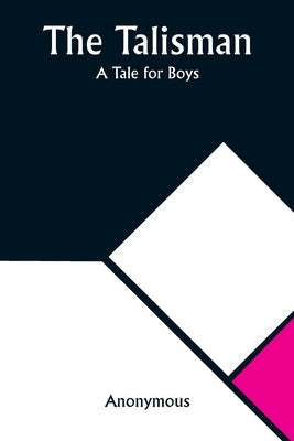 The Talisman: A Tale for Boys by Anonymous