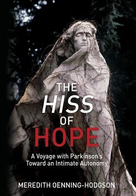 The Hiss of Hope: A Voyage with Parkinson's Toward an Intimate Autonomy by Oenning-Hodgson, Meredith