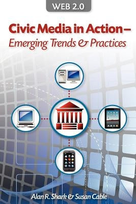 Web 2.0 Civic Media In Action - Emerging Trends & Practices by Cable, Susan
