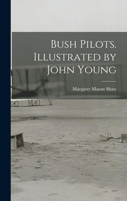 Bush Pilots. Illustrated by John Young by Shaw, Margaret Mason