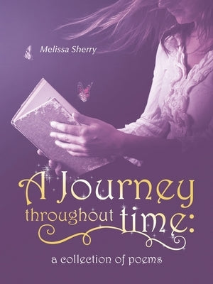 A Journey Throughout Time: a Collection of Poems by Sherry, Melissa