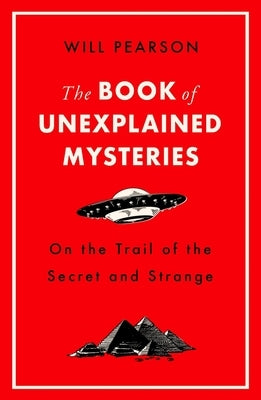 The Book of Unexplained Mysteries: On the Trail of the Secret and the Strange by Pearson, Will