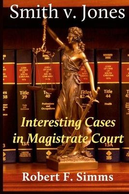 Smith v. Jones: Interesting Cases in Magistrate Court by Simms, Robert