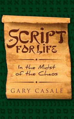 Script for Life: In the Midst of the Chaos by Casale, Gary