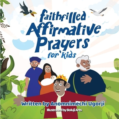 Faith-Filled Affirmative Prayers for Kids: Inspiring Little Hearts to Speak Big Prayers by Ugorji, Anomnimechi