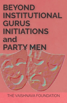 Beyond Institutional Gurus, Initiations, And Party Men by Dasa, Kailasa Candra