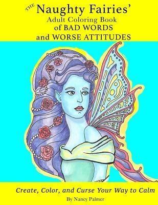 The Naughty Fairies' Adult Coloring Book of Bad Words and Worse Attitudes by Palmer, Nancy
