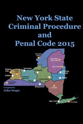 New York State Criminal Procedure and Penal Code 2015 by Snape, John