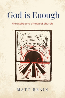 God is Enough: The Alpha and Omega of the Church by Brain, Matt