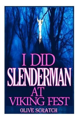 I Did Slender Man At Viking Fest (And I Liked It Series) by Scratch, Olive