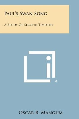 Paul's Swan Song: A Study of Second Timothy by Mangum, Oscar R.