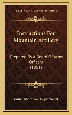 Instructions for Mountain Artillery: Prepared by a Board of Army Officers (1851) by United States War Deptartment