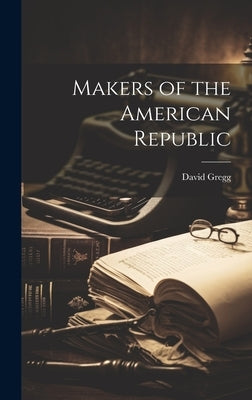 Makers of the American Republic by Gregg, David