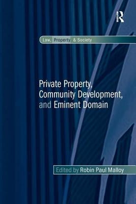 Private Property, Community Development, and Eminent Domain by Malloy, Robin Paul