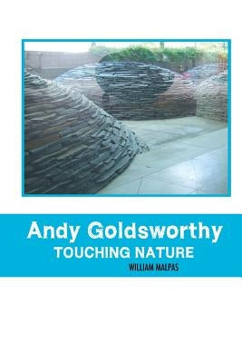 Andy Goldsworthy; Touching Nature by Malpas, William