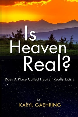 Is Heaven Real?: Does A Place Called Heaven Really Exist? by Gaehring, Karyl