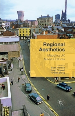 Regional Aesthetics: Mapping UK Media Cultures by Chignell, Hugh