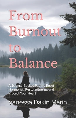 From Burnout to Balance: A Science-Backed Path to Reset Hormones, Restore Energy, and Protect Your Heart by Dakin Marín, Vanessa Lauran