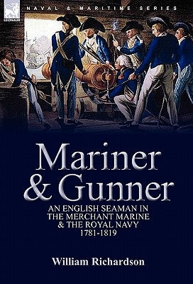 Mariner & Gunner: an English Seaman in the Merchant Marine & The Royal Navy, 1781-1819 by Richardson, William