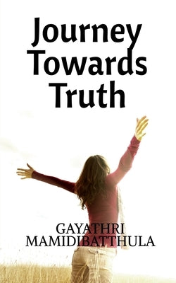 Journey Towards Truth by Mamidibatthula, Gayathri