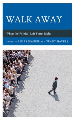 Walk Away: When the Political Left Turns Right by Trepanier, Lee