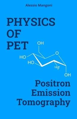 Physics of PET: positron emission tomography by Mangoni, Alessio