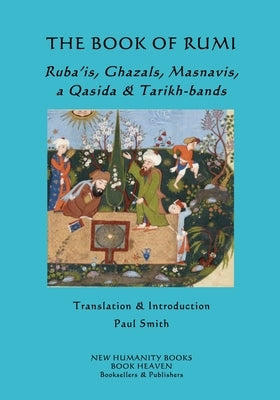 The Book of Rumi: Ruba'is, Ghazals, Masnavis and a Qasida by Smith, Paul