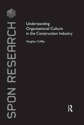 Understanding Organisational Culture in the Construction Industry by Coffey, Vaughan