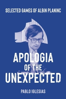 Apologia of the Unexpected: Selected games of Albin Planinc by Iglesias, Pablo