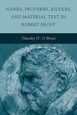 Names, Proverbs, Riddles, and Material Text in Robert Frost by O'Brien, T.