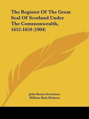 The Register Of The Great Seal Of Scotland Under The Commonwealth, 1652-1659 (1904) by Stevenson, John Horne