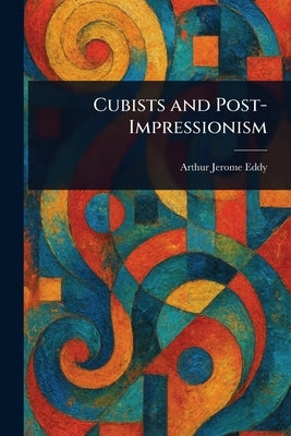 Cubists and Post-Impressionism by Eddy, Arthur Jerome