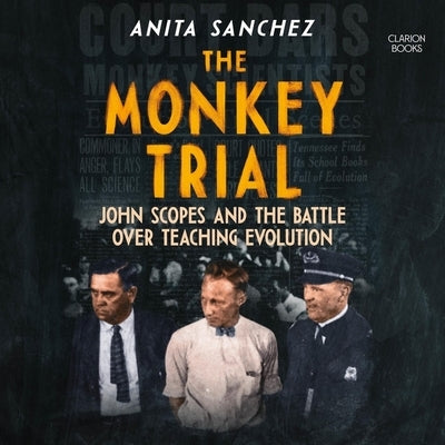 The Monkey Trial: John Scopes and the Battle Over Teaching Evolution by Sanchez, Anita